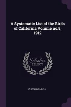 Paperback A Systematic List of the Birds of California Volume no.8, 1912 Book