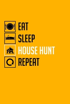 Eat Sleep House Hunt Repeat : Every Page Has a Huge Checklist, Tick As You View Each House Then Compare Against Each Other to Find Your Dream Home - First Time Buyer, Property Search, House Hunting