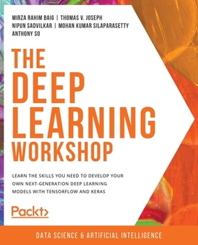 Paperback The Deep Learning Workshop: Take a hands-on approach to understanding deep learning and build smart applications that can recognize images and int Book