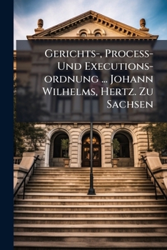 Paperback Gerichts-, Proceß- Und Executions-ordnung ... Johann Wilhelms, Hertz. Zu Sachsen Book