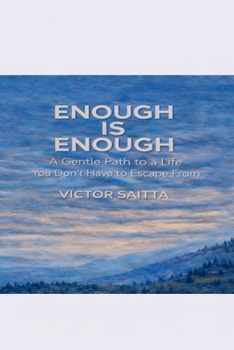 Enough is Enough: A Gentle Path to a Life You Don’t Have to Escape From