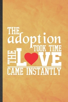 The Adoption Took Time the Love Came Instantly: Funny Blank Lined Baby Kids Pet Adoption Notebook/ Journal, Graduation Appreciation Gratitude Thank You Souvenir Gag Gift, Fashionable Graphic 110 Pages