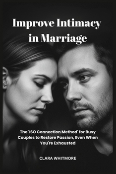 Improve Intimacy in Marriage: The 'ISO Connection Method' for Busy Couples to Restore Passion, Even When You're Exhausted