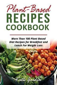 Paperback Plant Based Recipes Cookbook: More Than 100 Plant Based Diet Recipes for Breakfast and Lunch for Weight Loss Book