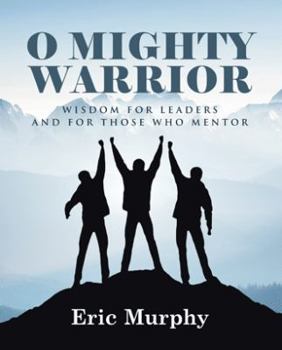 Paperback O Mighty Warrior: Wisdom for Leaders and for Those Who Mentor Book