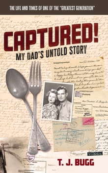CAPTURED! My Dad's Untold Story: The Life and Times of One of the "Greatest Generation"