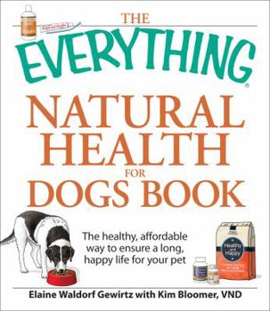 Paperback The Everything Natural Health for Dogs Book: The Healthy, Affordable Way to Ensure a Long, Happy Life for Your Pet Book