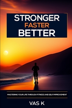 Paperback Stronger, Faster, Better: Mastering Your Life Through Fitness and Self Improvement Book