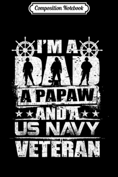 Composition Notebook: Mens I'm A Dad A Papaw And A US Navy Veteran Veterans  Journal/Notebook Blank Lined Ruled 6x9 100 Pages