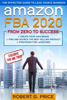 Paperback Amazon FBA 2020: The Effective Guide to Lead Your e-Business From Zero to Success Book