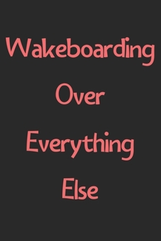 Paperback Wakeboarding Over Everything Else: Lined Journal, 120 Pages, 6 x 9, Funny Wakeboarding Gift Idea, Black Matte Finish (Wakeboarding Over Everything Els Book