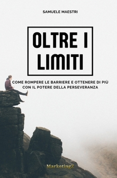 Paperback Oltre i Limiti: Come Rompere le Barriere e Ottenere di più con il Potere della Perseveranza [Italian] Book