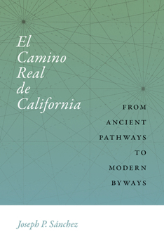 El Camino Real de California : From Ancient Pathways to Modern Byways - Book  of the Querencias Series