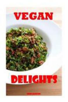 Paperback Vegan Delights: Fun and Easy Vegan Recipes for all Occasions Book