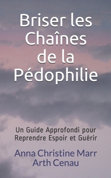 Paperback Briser les Chaînes de la Pédophilie: Un Guide Approfondi pour Reprendre Espoir et Guérir [French] Book