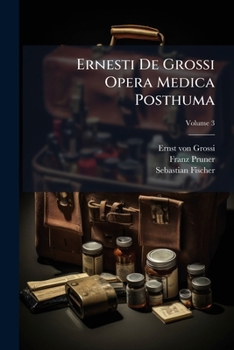 Paperback Ernesti De Grossi Opera Medica Posthuma: Curantibus Sebast. Fischer Et Franz Pruner. Familiae Morborum; Volume 3 [Italian] Book