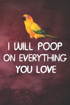 Paperback I Will Poop On Everything You Love Sun Conure Notebook Journal: 6x9 Personalized Customized Gift For Sun Conure Parrot Bird Owners Lovers Lined Paper Book