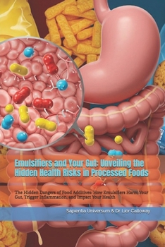 Paperback Emulsifiers and Your Gut: Unveiling the Hidden Health Risks in Processed Foods: The Hidden Dangers of Food Additives: How Emulsifiers Harm Your Gut, T Book