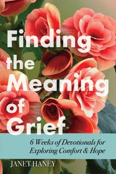 Paperback Finding the Meaning of Grief: 6 Weeks of Devotionals for Exploring Comfort & Hope Book
