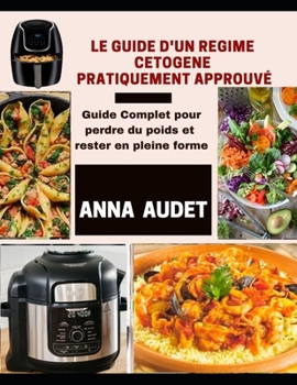Le Guide d'Un Regime Cetogene Pratiquement Approuv?: Guide Complet pour perdre du poids et rester en pleine forme