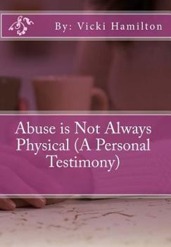 Paperback Abuse is Not Always Physical (A Personal Testimony) Book