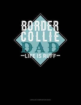 Paperback Border Collie Dad Life Is Ruff: Unruled Composition Book