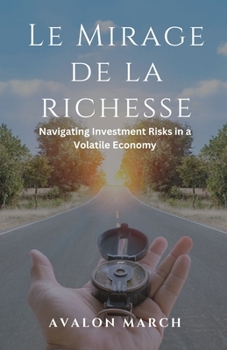 Paperback Le Mirage de la richesse: Navigating Investment Risks in a Volatile Economy [French] Book