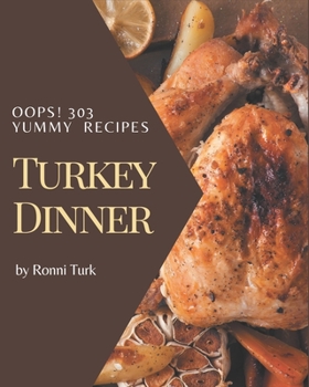 Paperback Oops! 303 Yummy Turkey Dinner Recipes: A Must-have Yummy Turkey Dinner Cookbook for Everyone Book