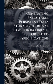Hardcover Generating Executable Persistent Data Storage/Retrieval Code From Object-Oriented Specifications Book