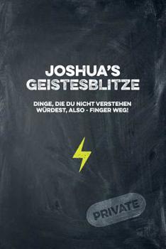 Joshua's Geistesblitze - Dinge, die du nicht verstehen w�rdest, also - Finger weg! Private: Cooles Notizbuch ca. A5 f�r alle M�nner 108 Seiten mit Punkteraster