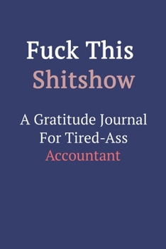 Fuck This ShitShow a Gratitude Journal for Tired-Ass Accountant