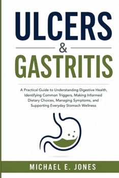 Paperback Ulcers & Gastritis: A Practical Guide to Understanding Digestive Health, Identifying Common Triggers, Making Informed Dietary Choices, Managing Sympto Book