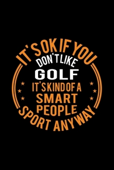 It's Okay If You Don't Like Golf It's Kind Of A Smart People Sport Anyway: Lined Journal, 120 Pages, 6x9 Sizes, Funny Golf Notebook Gift For Soccer Player
