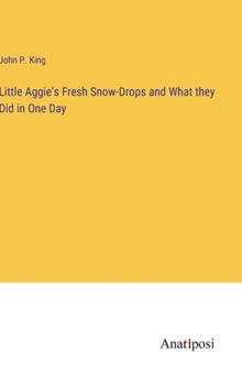 Hardcover Little Aggie's Fresh Snow-Drops and What they Did in One Day Book