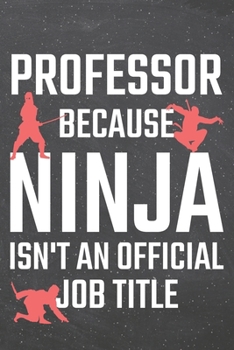 Professor because Ninja isn't an official Job Title: Professor Dot Grid Notebook, Planner or Journal 110 Dotted Pages Office Equipment, Supplies Funny Professor Gift Idea for Christmas or Birthday