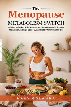 The Menopause Metabolism Switch: A Science-Backed GLP-1 Approach to Help Women 45+ Support Metabolism, Manage Belly Fat, and Feel Better in Their Bodies