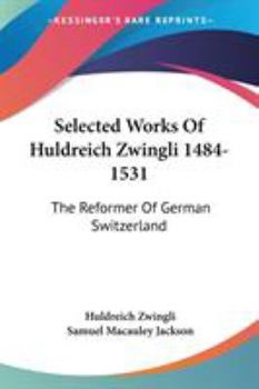 Paperback Selected Works Of Huldreich Zwingli 1484-1531: The Reformer Of German Switzerland Book