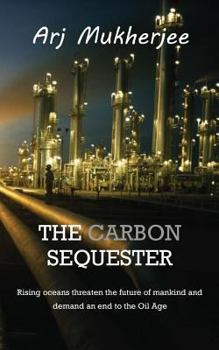 Paperback The Carbon Sequester: Rising Oceans Threaten the Future of Mankind and Demand an End to the Oil Age Book