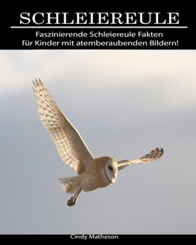 Schleiereule: Faszinierende Schleiereule Fakten f�r Kinder mit atemberaubenden Bildern!