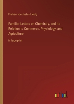 Paperback Familiar Letters on Chemistry, and Its Relation to Commerce, Physiology, and Agriculture: in large print Book