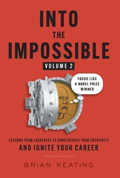 Hardcover Into the Impossible Volume 2: Focus Like a Nobel Prize Winner: Lessons from Laureates to Concentrate Your Creativity and Ignite Your Career Book