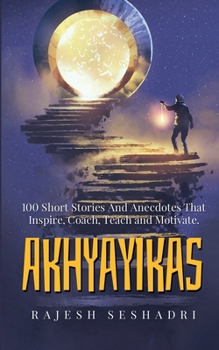 Paperback Akhyayikas - Book 1: 100 Short Stories and Anecdotes that Inspire, Coach, Teach and Motivate. Book