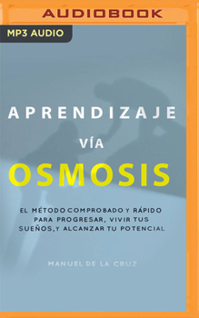 Audio CD Aprendizaje Vía Osmosis: El Método Comprobado Y Rápido Para Progresar, Vivir Tus Sueños, Y Alcanzar Tu Potencial [Spanish] Book