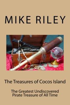Paperback The Treasures of Cocos Island: The Greatest Undiscovered Pirate Treasure of All Time Book