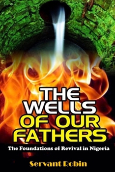 Paperback The Wells of our Fathers: The foundations of Revival in Southern Nigeria (1838 - 1959) Book