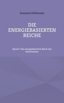 Die energiebasierten Reiche: Band 5: Das energiebasierte Reich der Naturwesen