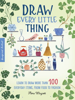 Paperback Draw Every Little Thing: Learn to Draw More Than 100 Everyday Items, from Food to Fashion Book