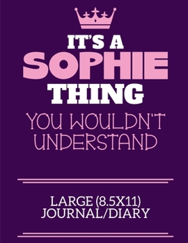 It's A Sophie Thing You Wouldn't Understand Large (8.5x11) Journal/Diary: A cute notebook or notepad to write in for any book lovers, doodle writers and budding authors!