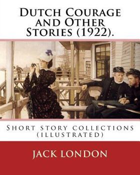 Paperback Dutch Courage and Other Stories (1922). By: Jack London: Short story collections (illustrated) Book