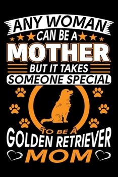 Paperback Any Woman Can Be A Mother But It Takes Someone Special To Be A Golden Retriever Mom: Golden Retriever Journal Notebook Best Gifts For Golden Retriever Book